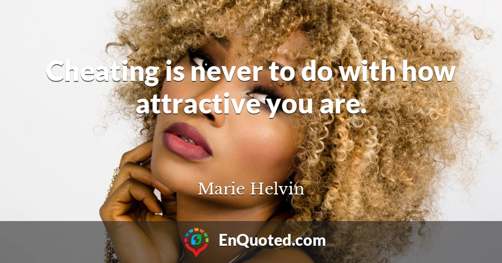 Cheating is never to do with how attractive you are.