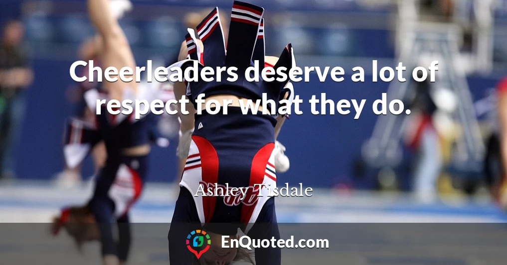 Cheerleaders deserve a lot of respect for what they do.