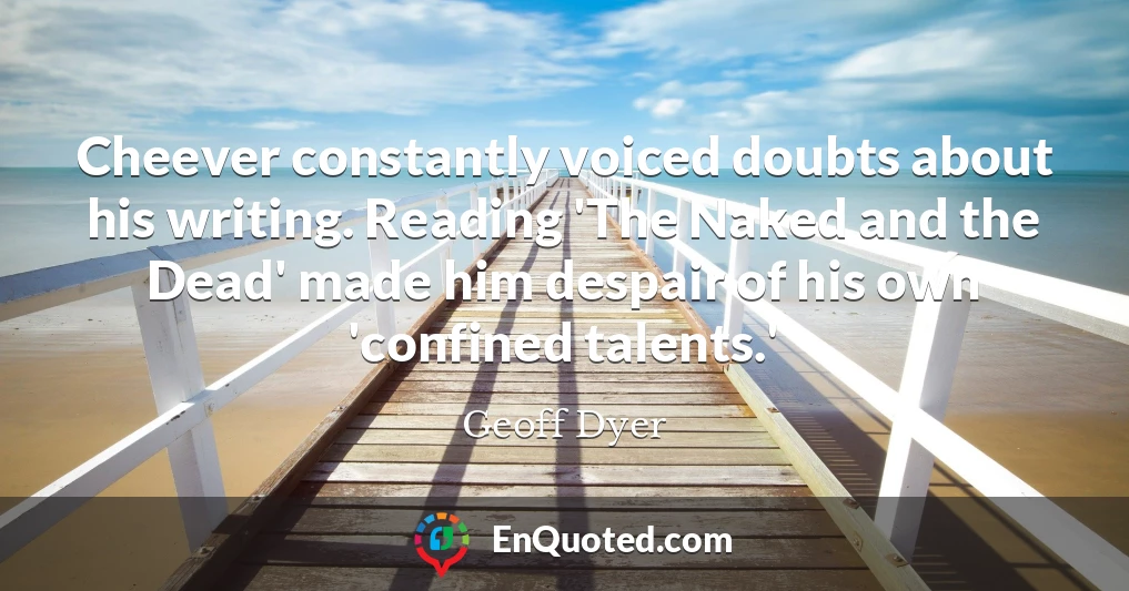 Cheever constantly voiced doubts about his writing. Reading 'The Naked and the Dead' made him despair of his own 'confined talents.'