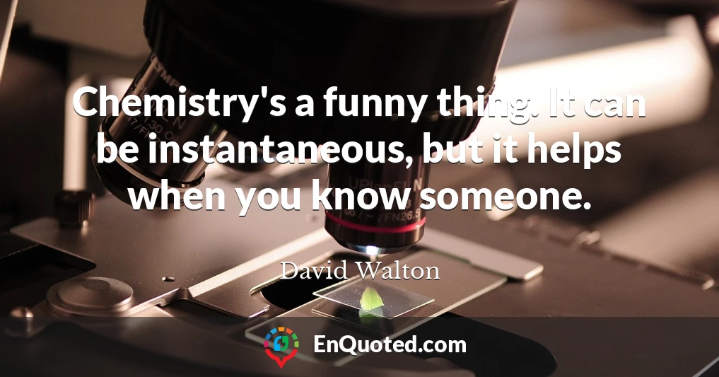 Chemistry's a funny thing. It can be instantaneous, but it helps when you know someone.