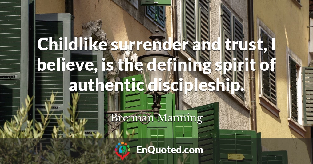 Childlike surrender and trust, I believe, is the defining spirit of authentic discipleship.