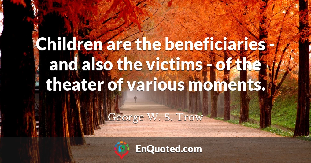 Children are the beneficiaries - and also the victims - of the theater of various moments.