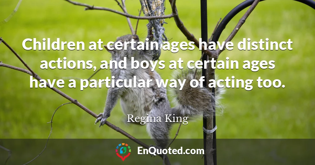 Children at certain ages have distinct actions, and boys at certain ages have a particular way of acting too.