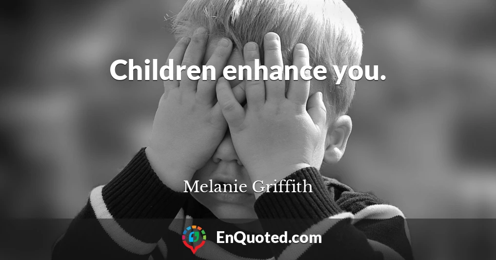 Children enhance you.