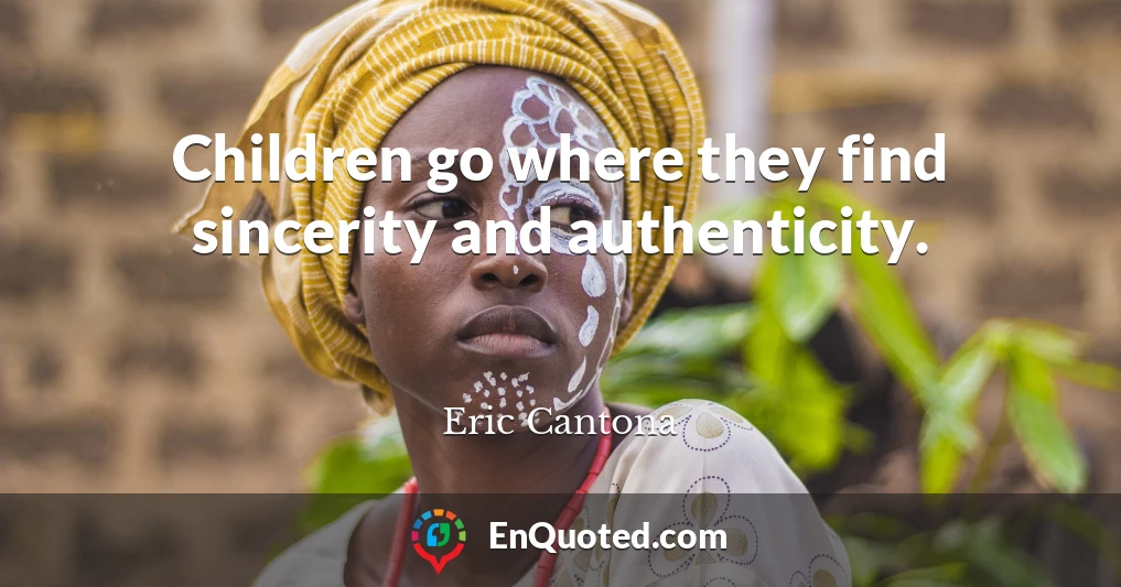 Children go where they find sincerity and authenticity.
