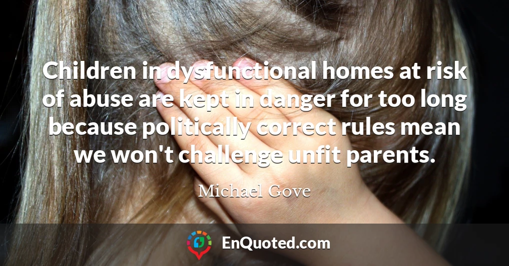 Children in dysfunctional homes at risk of abuse are kept in danger for too long because politically correct rules mean we won't challenge unfit parents.