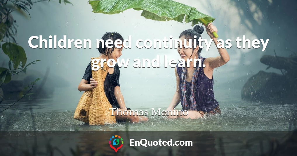 Children need continuity as they grow and learn.