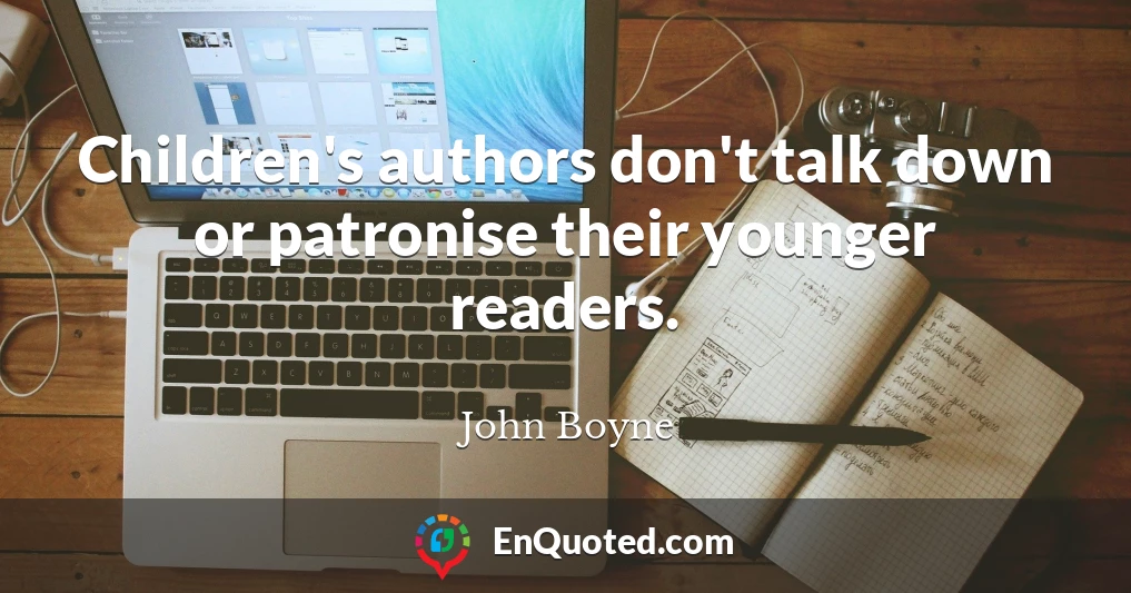 Children's authors don't talk down or patronise their younger readers.