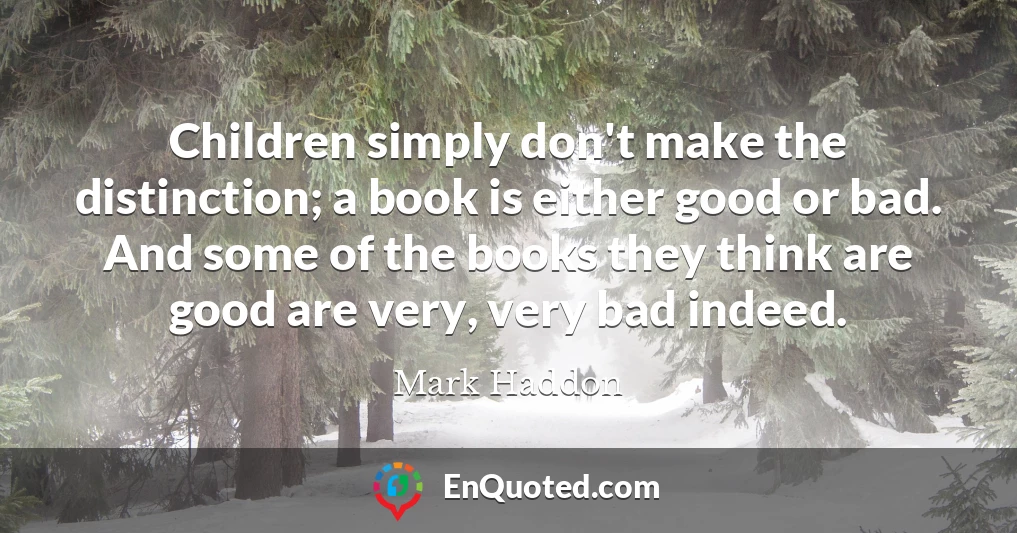 Children simply don't make the distinction; a book is either good or bad. And some of the books they think are good are very, very bad indeed.