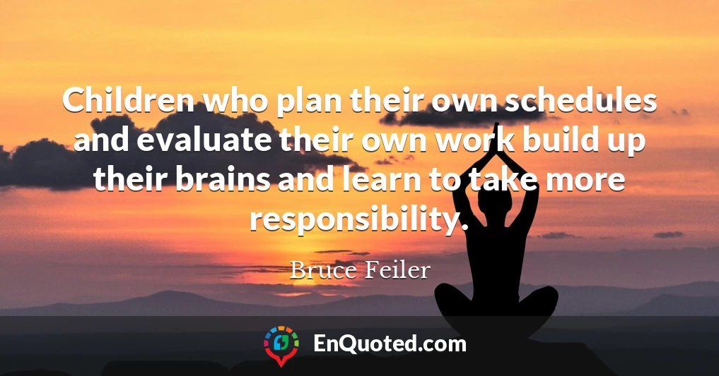 Children who plan their own schedules and evaluate their own work build up their brains and learn to take more responsibility.