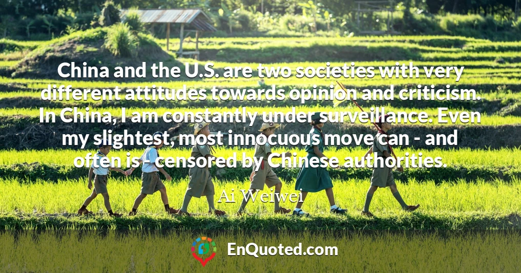 China and the U.S. are two societies with very different attitudes towards opinion and criticism. In China, I am constantly under surveillance. Even my slightest, most innocuous move can - and often is - censored by Chinese authorities.