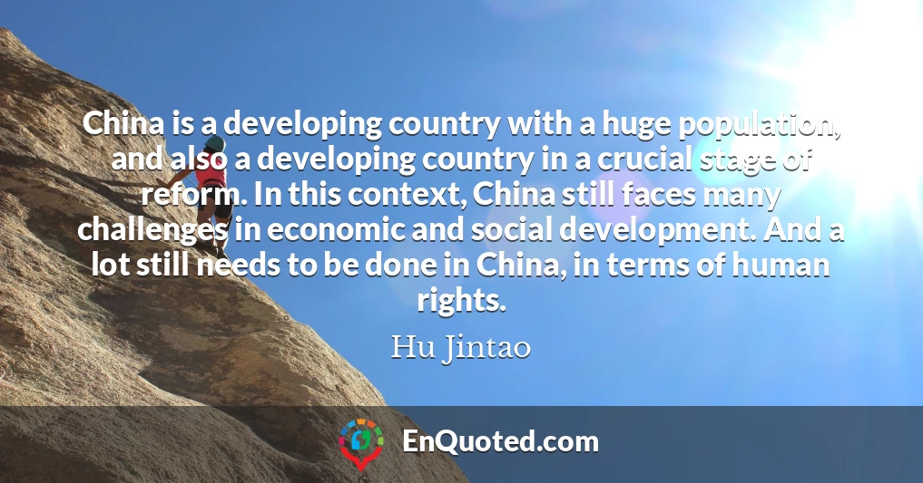 China is a developing country with a huge population, and also a developing country in a crucial stage of reform. In this context, China still faces many challenges in economic and social development. And a lot still needs to be done in China, in terms of human rights.