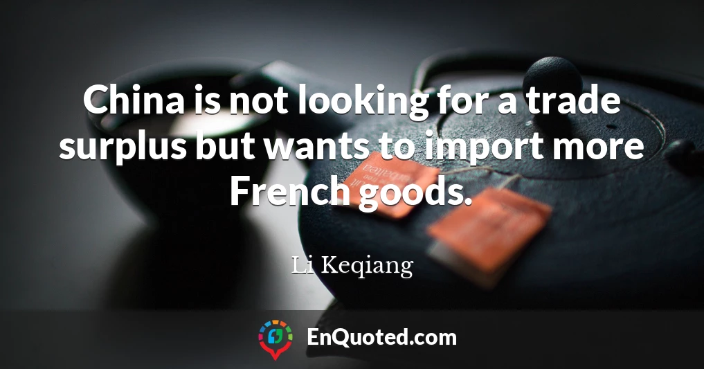 China is not looking for a trade surplus but wants to import more French goods.