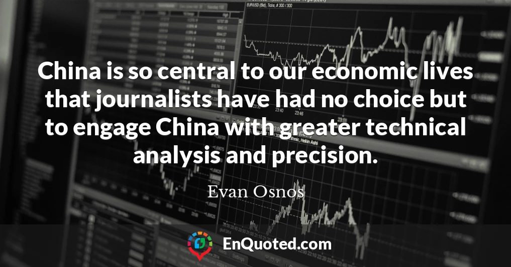 China is so central to our economic lives that journalists have had no choice but to engage China with greater technical analysis and precision.