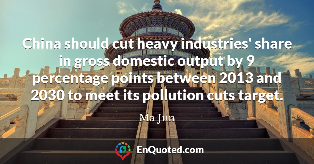 China should cut heavy industries' share in gross domestic output by 9 percentage points between 2013 and 2030 to meet its pollution cuts target.
