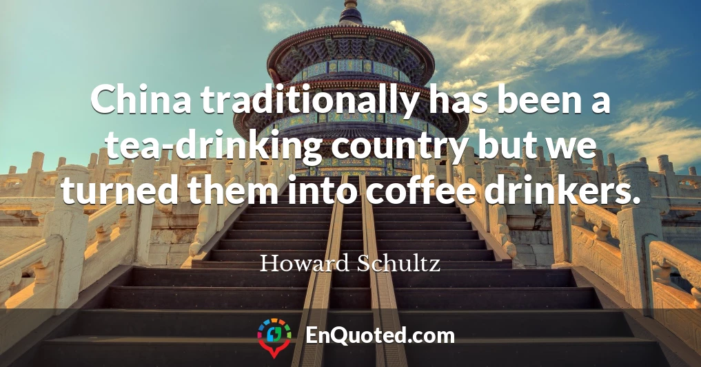 China traditionally has been a tea-drinking country but we turned them into coffee drinkers.