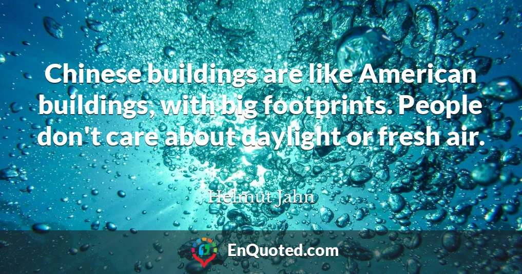 Chinese buildings are like American buildings, with big footprints. People don't care about daylight or fresh air.