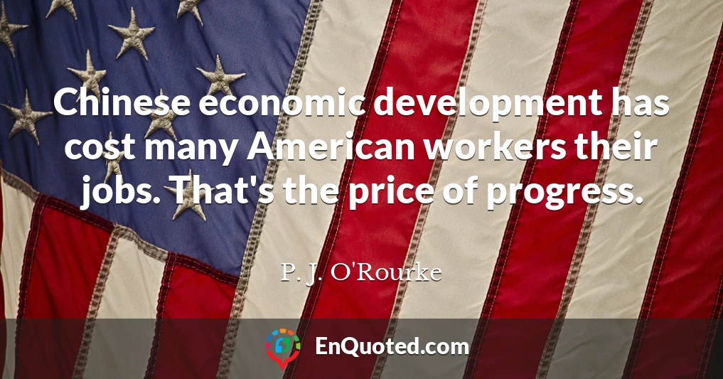 Chinese economic development has cost many American workers their jobs. That's the price of progress.