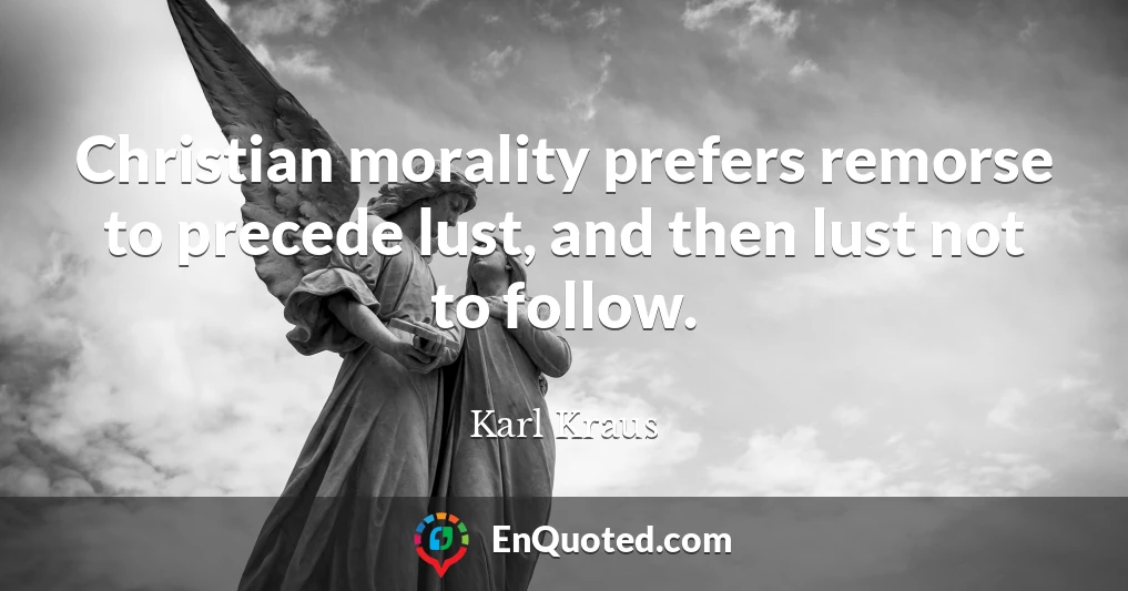 Christian morality prefers remorse to precede lust, and then lust not to follow.