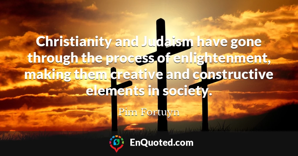 Christianity and Judaism have gone through the process of enlightenment, making them creative and constructive elements in society.