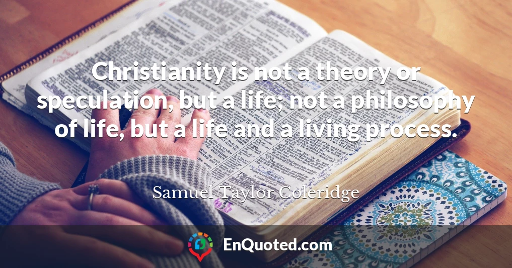 Christianity is not a theory or speculation, but a life; not a philosophy of life, but a life and a living process.