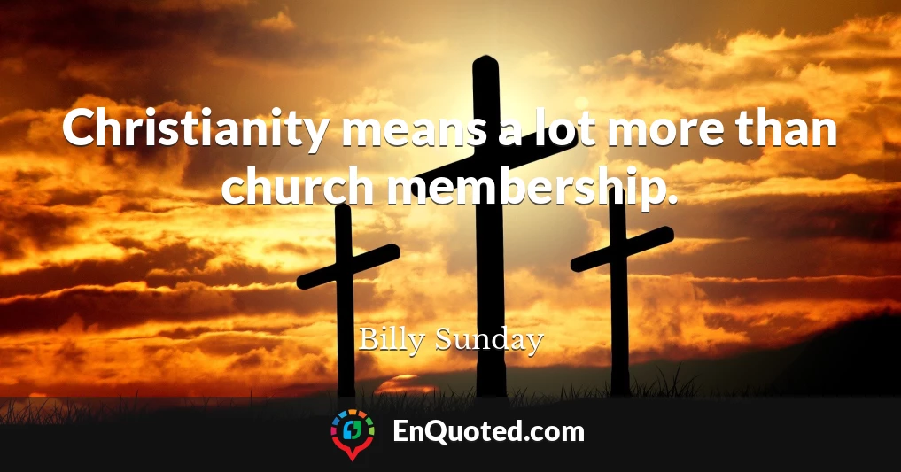 Christianity means a lot more than church membership.