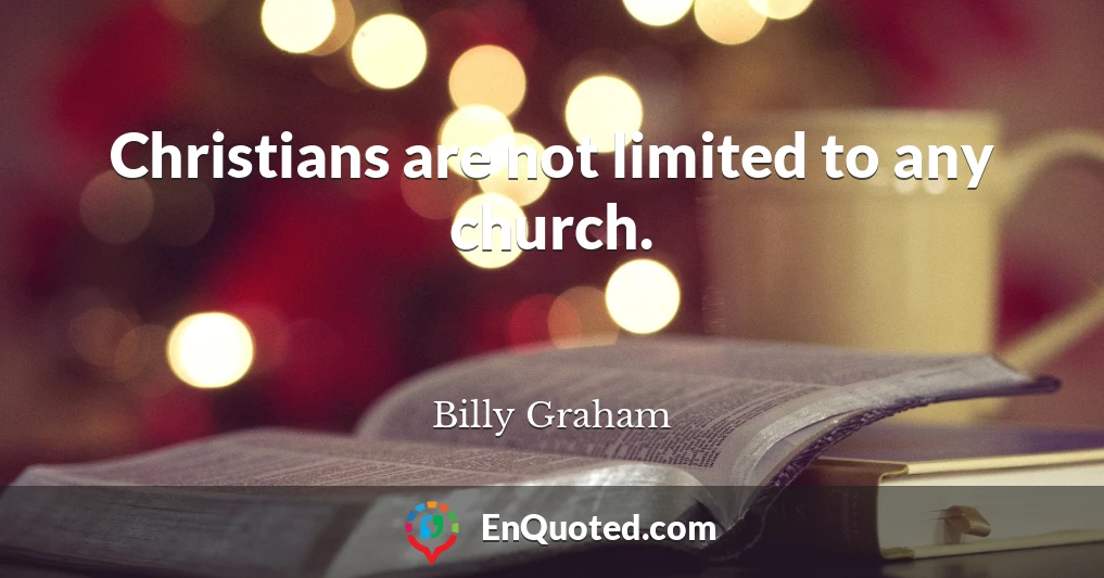 Christians are not limited to any church.