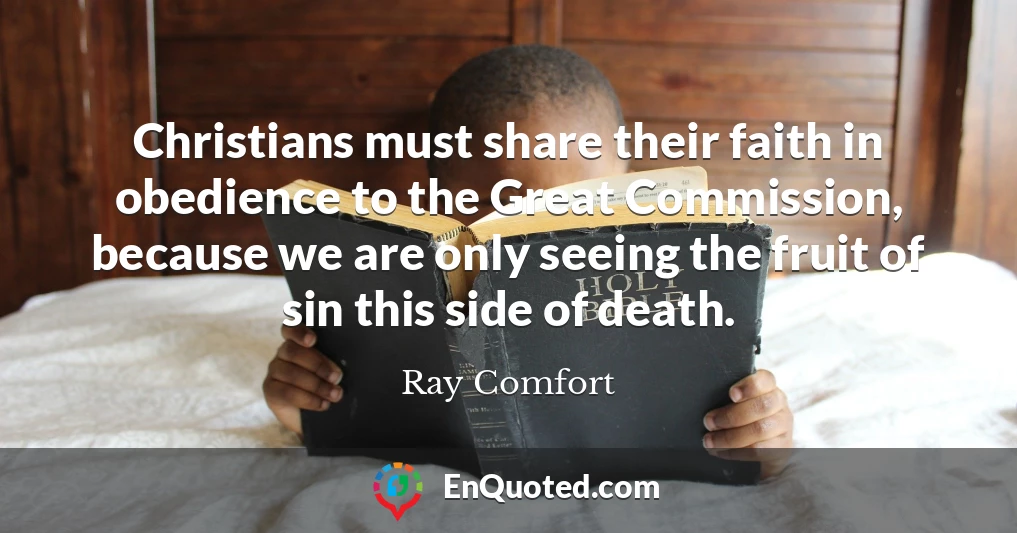 Christians must share their faith in obedience to the Great Commission, because we are only seeing the fruit of sin this side of death.