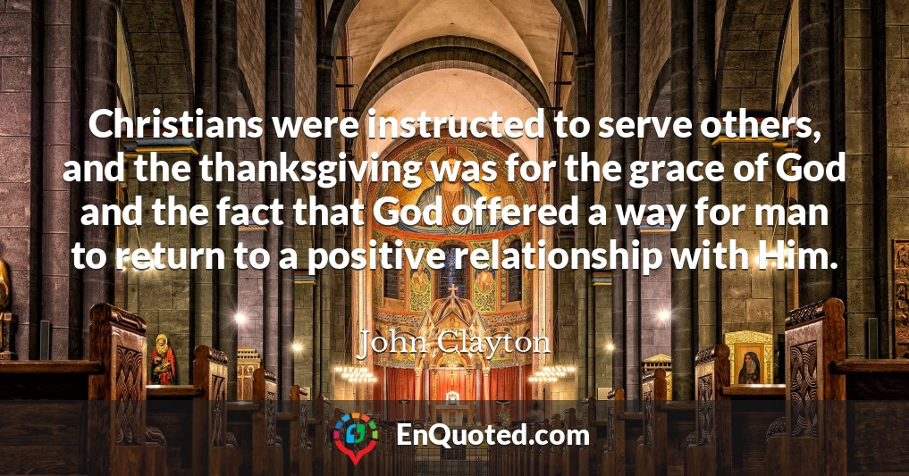 Christians were instructed to serve others, and the thanksgiving was for the grace of God and the fact that God offered a way for man to return to a positive relationship with Him.