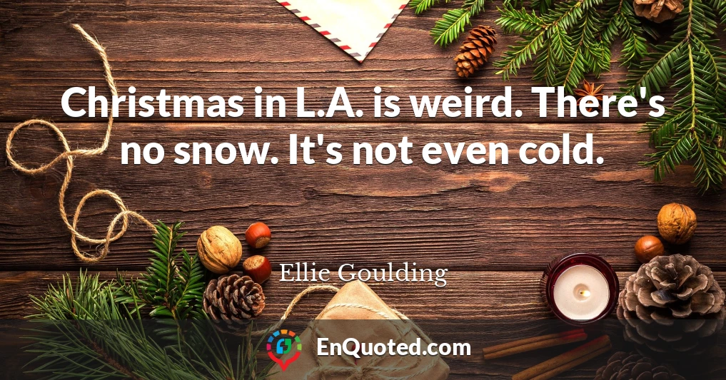 Christmas in L.A. is weird. There's no snow. It's not even cold.