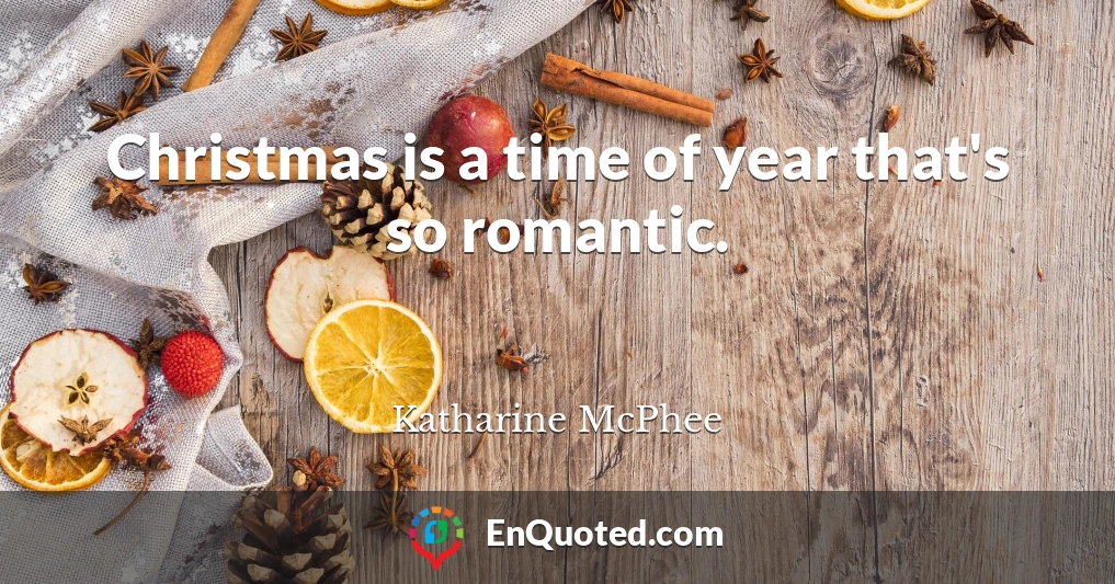 Christmas is a time of year that's so romantic.