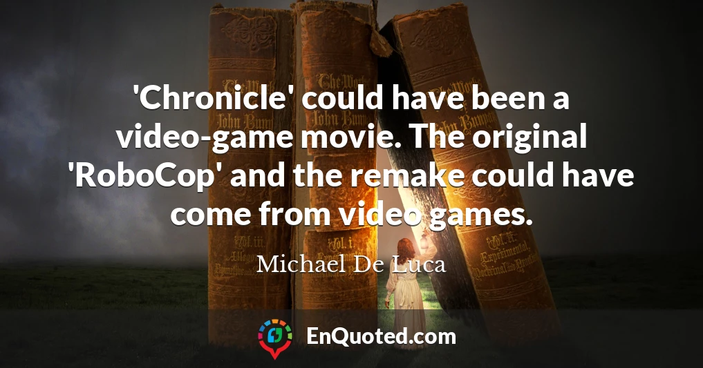 'Chronicle' could have been a video-game movie. The original 'RoboCop' and the remake could have come from video games.