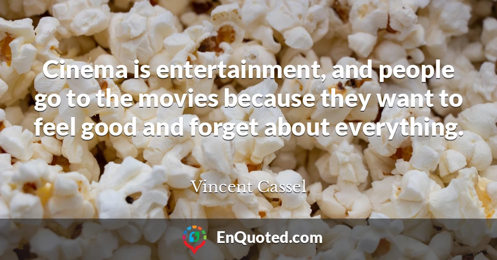 Cinema is entertainment, and people go to the movies because they want to feel good and forget about everything.