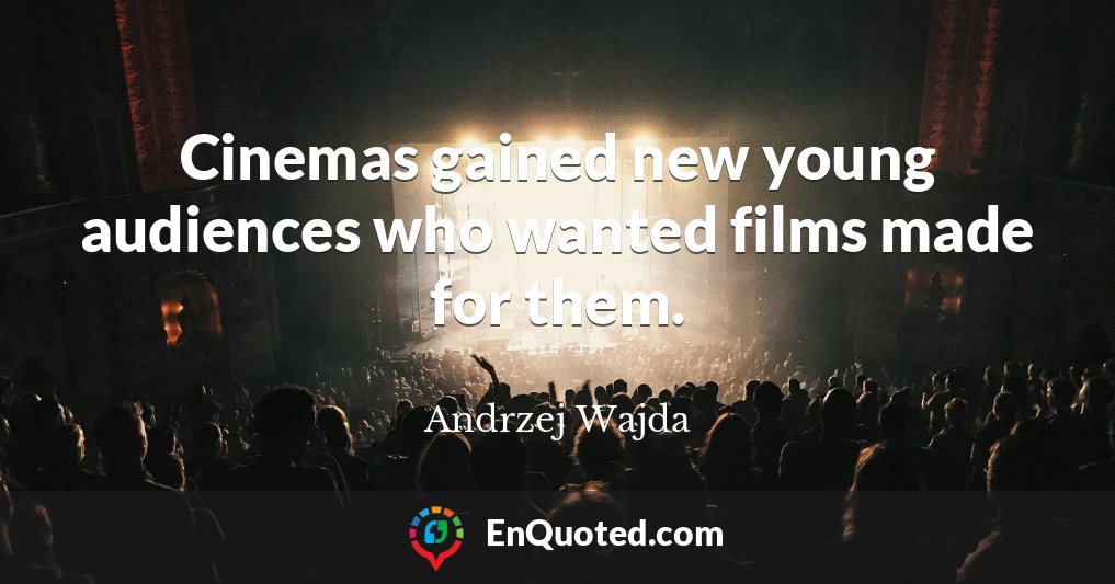 Cinemas gained new young audiences who wanted films made for them.