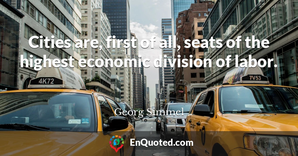Cities are, first of all, seats of the highest economic division of labor.
