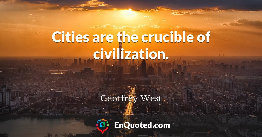 Cities are the crucible of civilization.