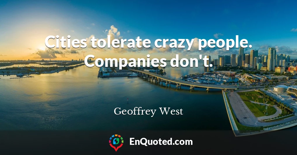 Cities tolerate crazy people. Companies don't.