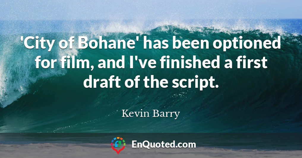 'City of Bohane' has been optioned for film, and I've finished a first draft of the script.