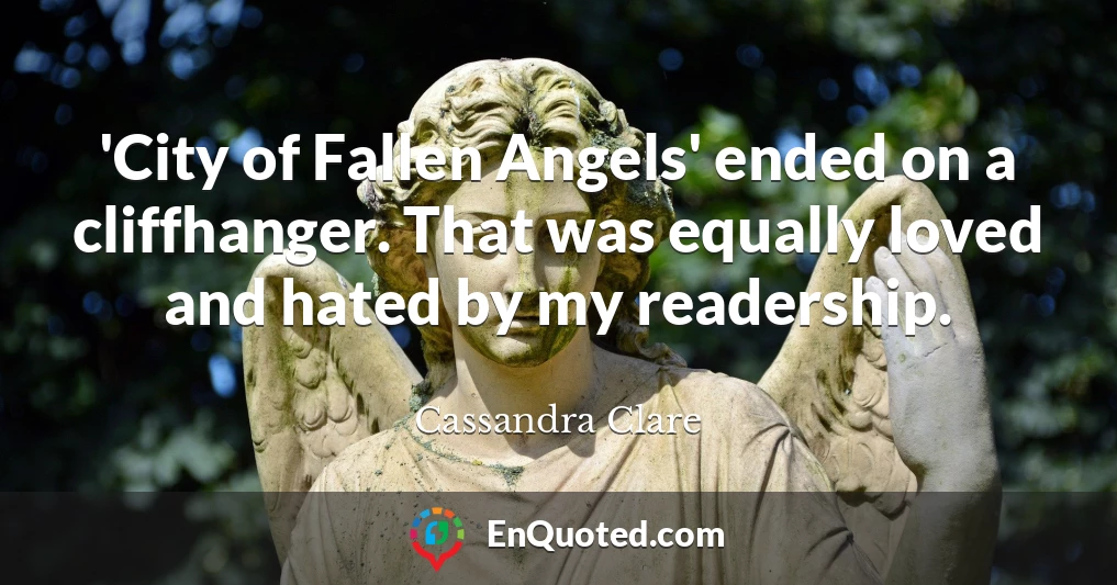 'City of Fallen Angels' ended on a cliffhanger. That was equally loved and hated by my readership.