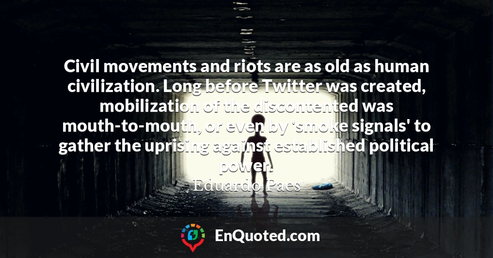 Civil movements and riots are as old as human civilization. Long before Twitter was created, mobilization of the discontented was mouth-to-mouth, or even by 'smoke signals' to gather the uprising against established political power.