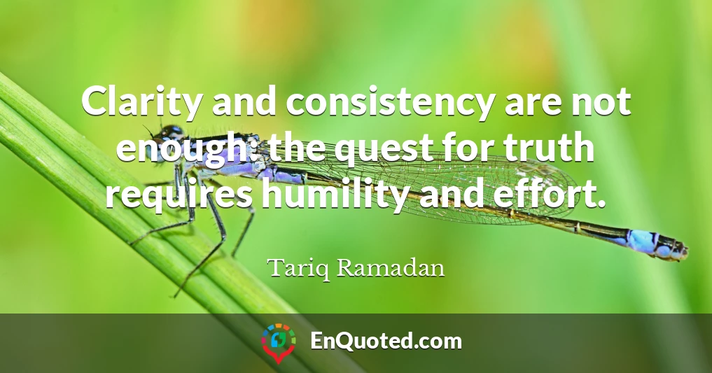 Clarity and consistency are not enough: the quest for truth requires humility and effort.