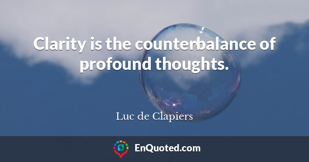 Clarity is the counterbalance of profound thoughts.
