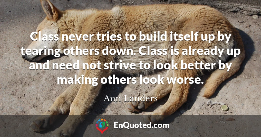 Class never tries to build itself up by tearing others down. Class is already up and need not strive to look better by making others look worse.