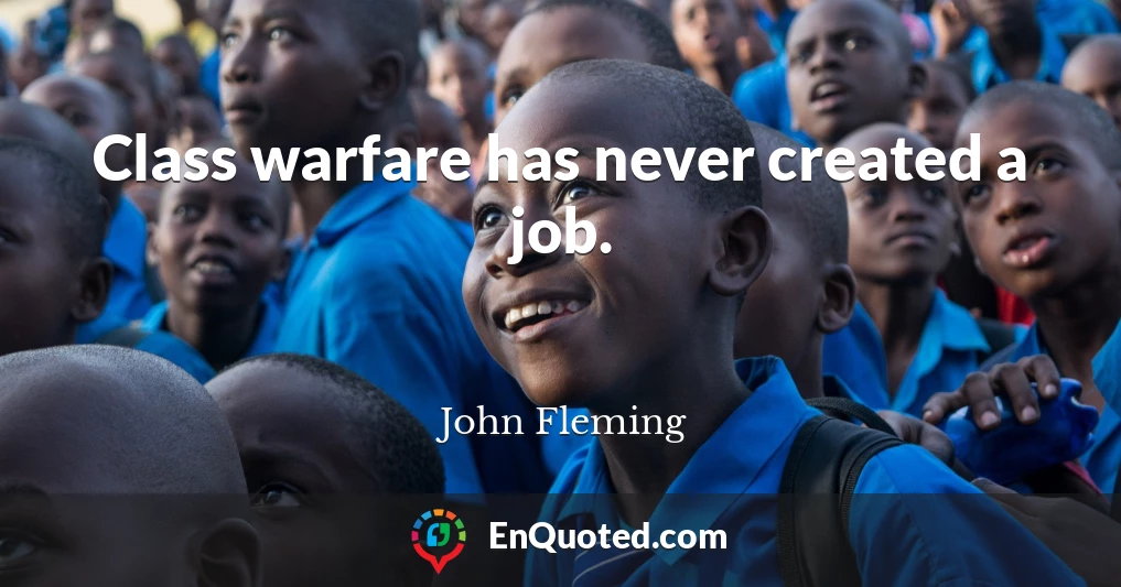 Class warfare has never created a job.