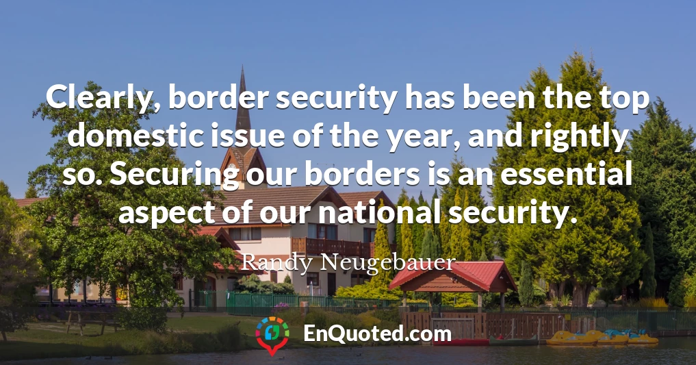 Clearly, border security has been the top domestic issue of the year, and rightly so. Securing our borders is an essential aspect of our national security.