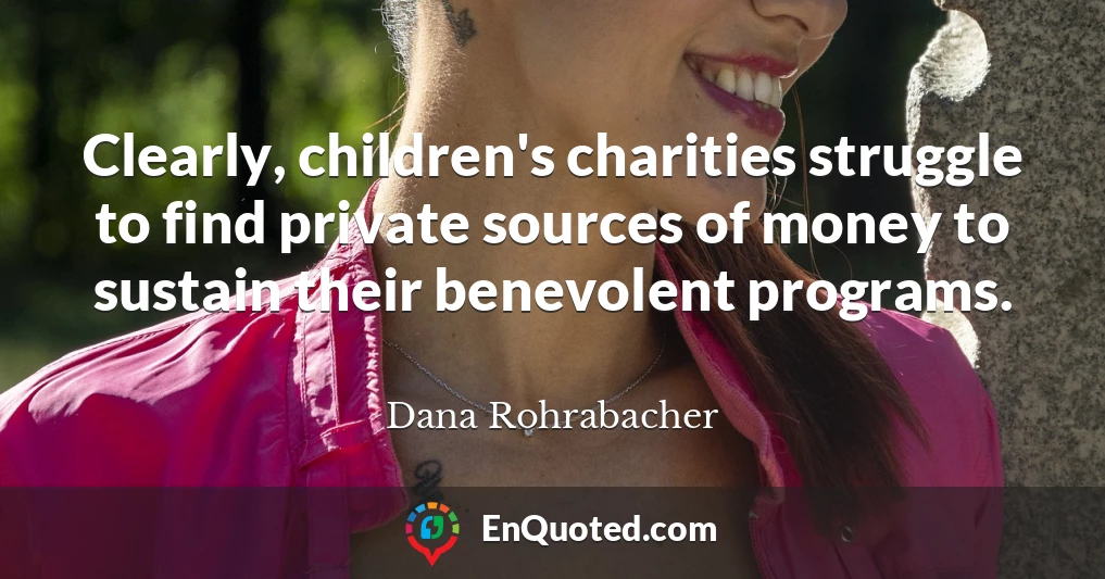 Clearly, children's charities struggle to find private sources of money to sustain their benevolent programs.
