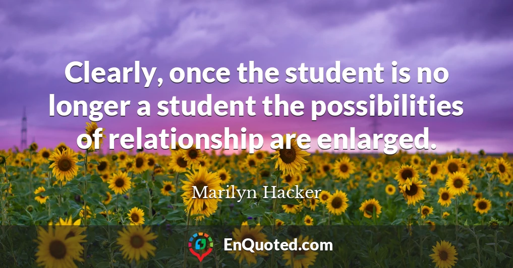 Clearly, once the student is no longer a student the possibilities of relationship are enlarged.
