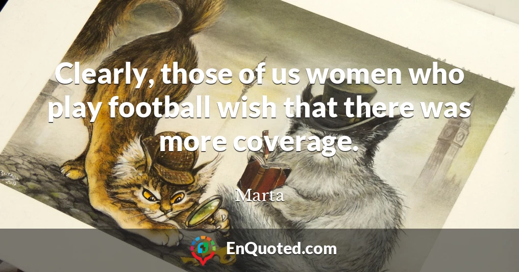 Clearly, those of us women who play football wish that there was more coverage.