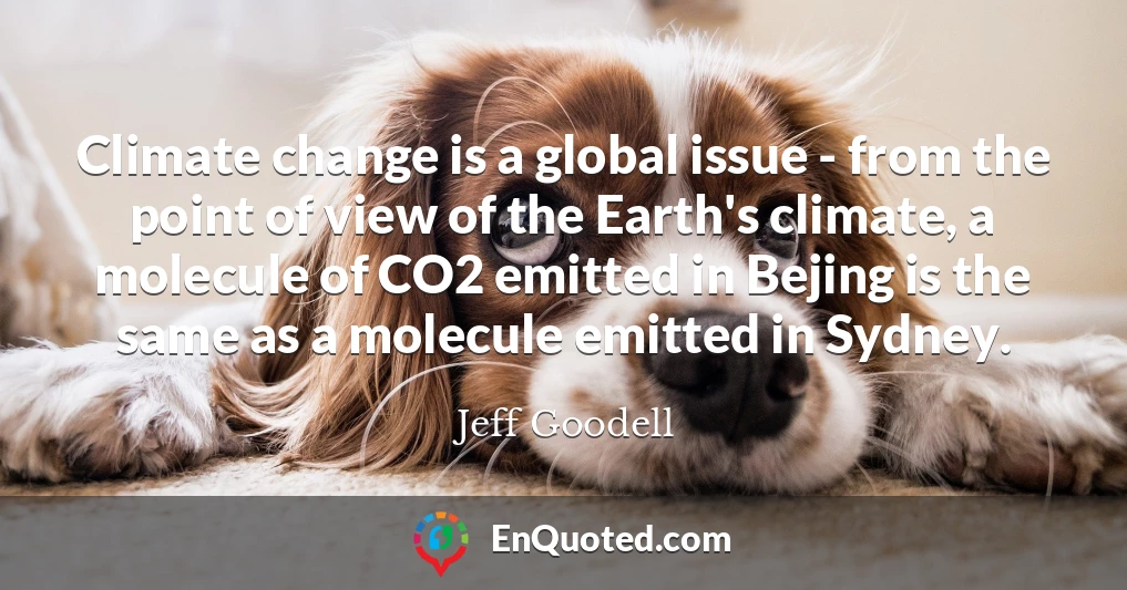 Climate change is a global issue - from the point of view of the Earth's climate, a molecule of CO2 emitted in Bejing is the same as a molecule emitted in Sydney.