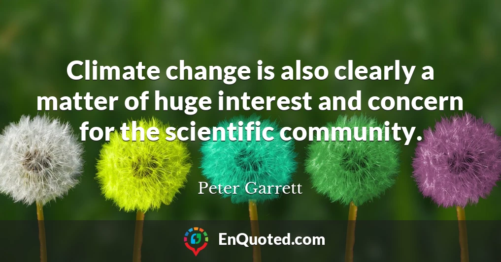 Climate change is also clearly a matter of huge interest and concern for the scientific community.